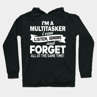 I am a multitasker i can listen, ignore and forget all at the same time Hoodie